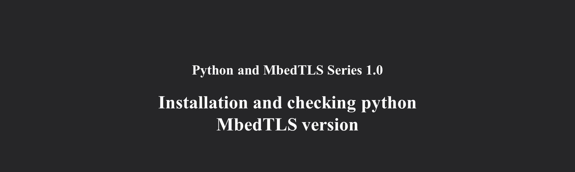 Installation and checking python MbedTLS version | Python and MbedTLS