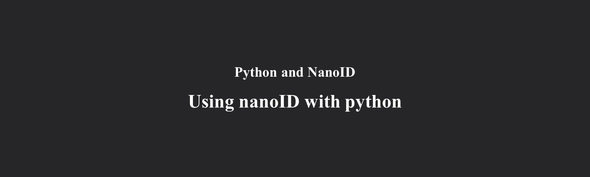 Using nanoID with Python - Python and NanoID
